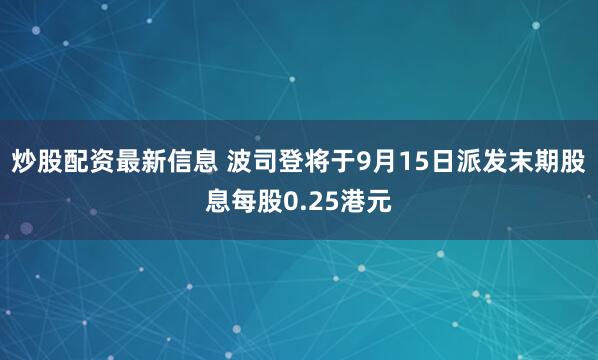 炒股配资最新信息 波司登将于9月15日派发末期股息每股0.25港元