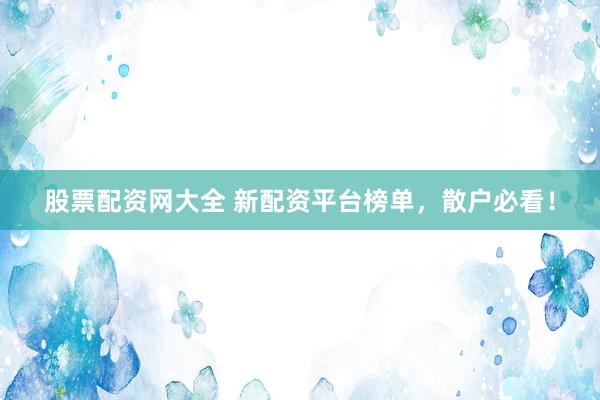 股票配资网大全 新配资平台榜单，散户必看！